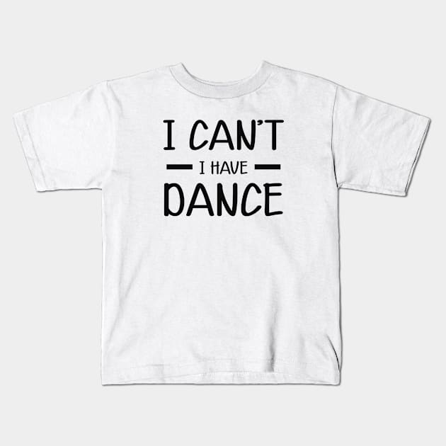 Dancer - I can't I have dance Kids T-Shirt by KC Happy Shop